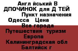 Англійський ВIДПОЧИНОК для ДIТЕЙ 5 STARS › Пункт назначения ­ Одесса › Цена ­ 11 080 - Все города Путешествия, туризм » Европа   . Калининградская обл.,Балтийск г.